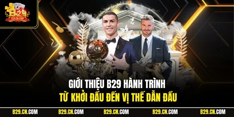 Giới thiệu B29 hành trình từ khởi đầu đến vị thế dẫn đầu